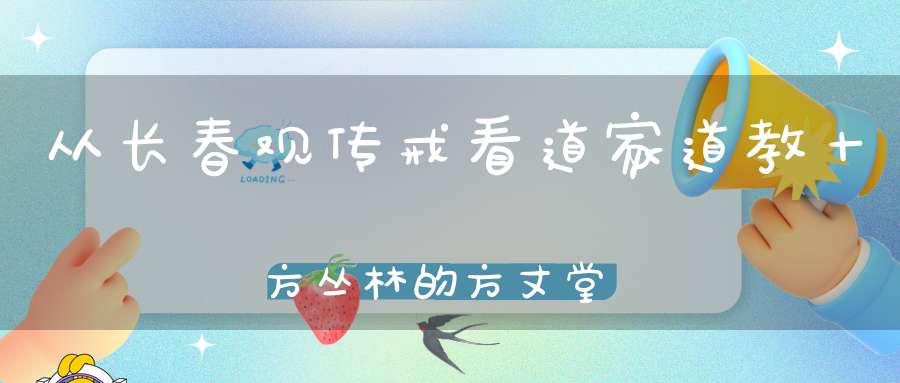 从长春观传戒看道家道教十方丛林的方丈堂