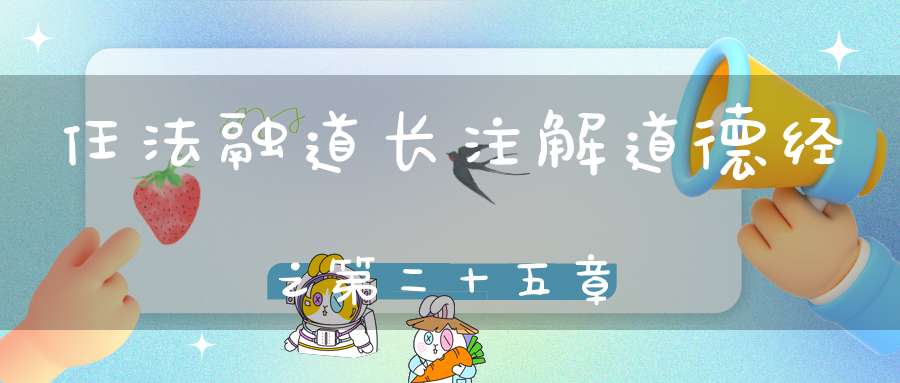 任法融道长注解道德经之第二十五章