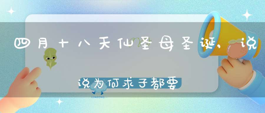 四月十八天仙圣母圣诞,说说为何求子都要拜碧霞元君