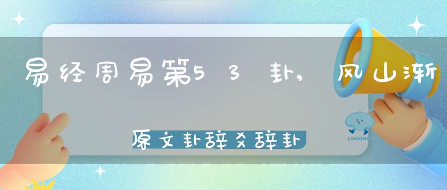 易经周易第53卦,风山渐原文卦辞爻辞卦象预测应用详解