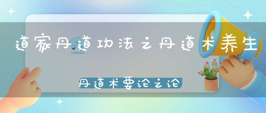 道家丹道功法之丹道术养生丹道术要论之论证验