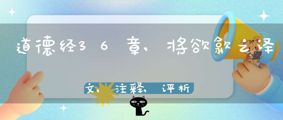 道德经36章,将欲歙之译文,注释,评析,解读